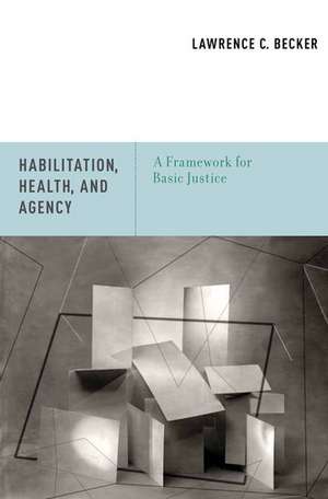 Habilitation, Health, and Agency: A Framework for Basic Justice de Lawrence C. Becker