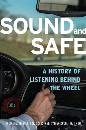 Sound and Safe: A History of Listening Behind the Wheel de Karin Bijsterveld