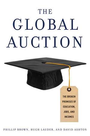 The Global Auction: The Broken Promises of Education, Jobs, and Incomes de Phillip Brown