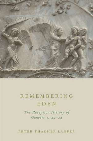 Remembering Eden: The Reception History of Genesis 3: 22-24 de Peter Thacher Lanfer