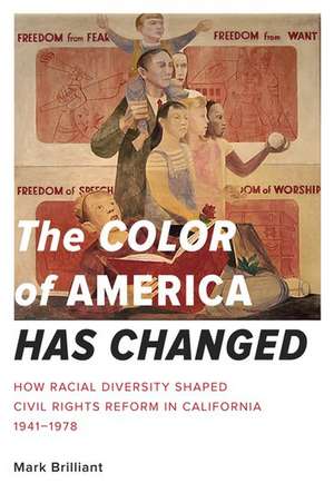 The Color of America Has Changed: How Racial Diversity Shaped Civil Rights Reform in California, 1941-1978 de Mark Brilliant