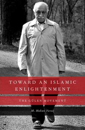 Toward an Islamic Enlightenment: The Gülen Movement de M. Hakan Yavuz