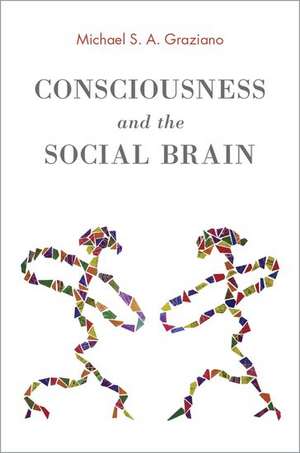 Consciousness and the Social Brain de Michael S. A. Graziano