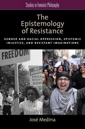 The Epistemology of Resistance: Gender and Racial Oppression, Epistemic Injustice, and the Social Imagination de José Medina