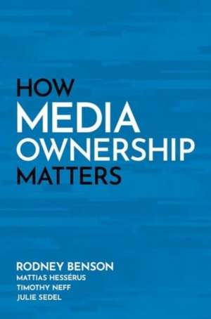 How Media Ownership Matters de Rodney Benson