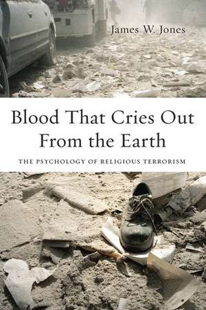 Blood That Cries Out From the Earth: The Psychology of Religious Terrorism de James Jones