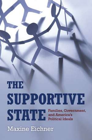 The Supportive State: Families, the State, and American Political Ideals de Maxine Eichner