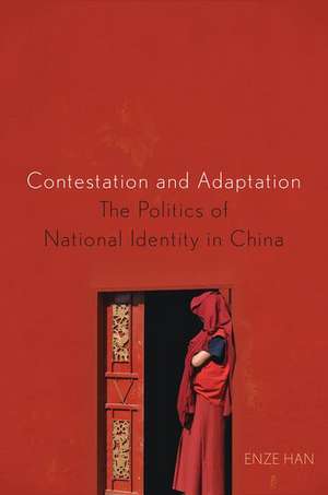 Contestation and Adaptation: The Politics of National Identity in China de Enze Han