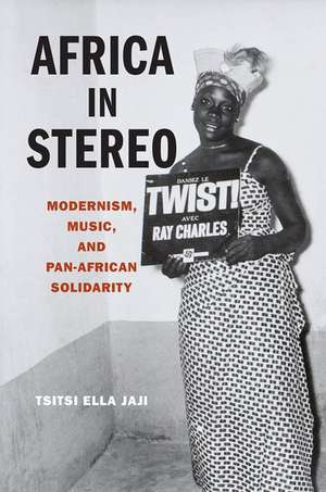 Africa in Stereo: Modernism, Music, and Pan-African Solidarity de Tsitsi Ella Jaji