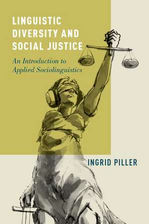 Linguistic Diversity and Social Justice: An Introduction to Applied Sociolinguistics de Ingrid Piller