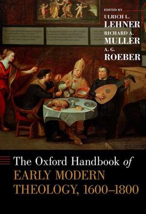 The Oxford Handbook of Early Modern Theology, 1600-1800 de Ulrich L. Lehner