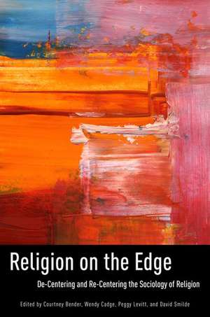 Religion on the Edge: De-centering and Re-centering the Sociology of Religion de Courtney Bender