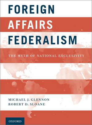 Foreign Affairs Federalism: The Myth of National Exclusivity de Michael J. Glennon