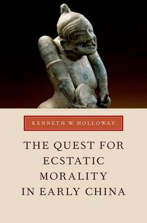 The Quest for Ecstatic Morality in Early China de Kenneth W. Holloway