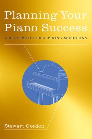 Planning Your Piano Success: A Blueprint for Aspiring Musicians de Stewart Gordon