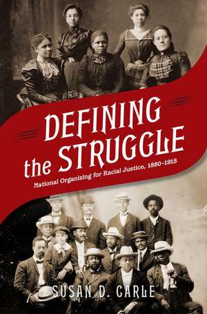 Defining the Struggle: National Organizing for Racial Justice, 1880-1915 de Susan D. Carle