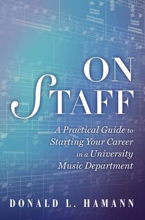 On Staff: A Practical Guide to Starting Your Career in a University Music Department de Donald L. Hamann