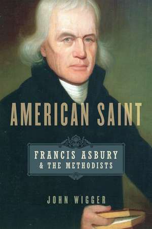 American Saint: Francis Asbury and the Methodists de John Wigger