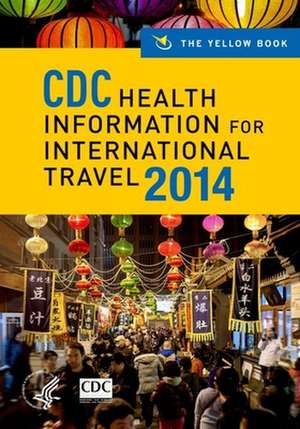 CDC Health Information for International Travel 2014: The Yellow Book de Centers for Disease Control and Prevention