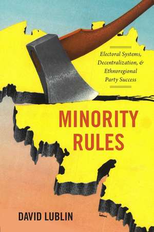 Minority Rules: Electoral Systems, Decentralization, and Ethnoregional Party Success de David Lublin