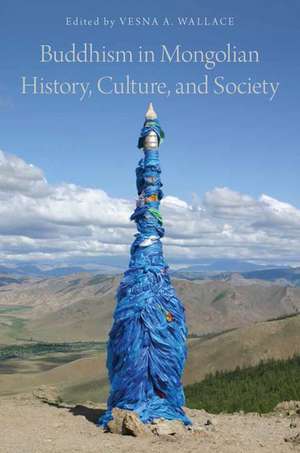 Buddhism in Mongolian History, Culture, and Society de Vesna A. Wallace