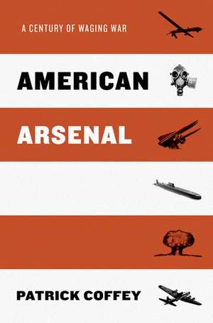 American Arsenal: A Century of Waging War de Patrick Coffey