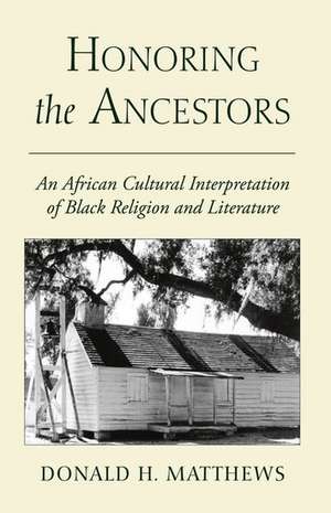 Honoring the Ancestors: An African Cultural Interpretation of Black Religion and Literature de Donald H. Matthews