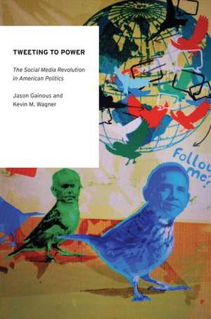 Tweeting to Power: The Social Media Revolution in American Politics de Jason Gainous