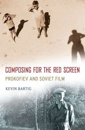 Composing for the Red Screen: Prokofiev and Soviet Film de Kevin Bartig