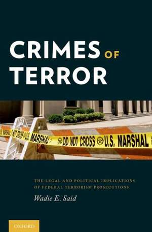 Crimes of Terror: The Legal and Political Implications of Federal Terrorism Prosecutions de Wadie E. Said