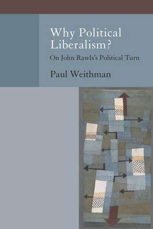 Why Political Liberalism?: On John Rawls's Political Turn de Paul Weithman