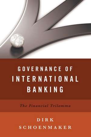 Governance of International Banking: The Financial Trilemma de Dirk Schoenmaker