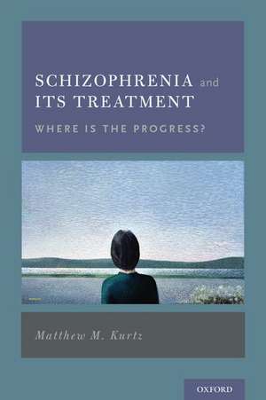 Schizophrenia and Its Treatment: Where Is the Progress? de Matthew M. Kurtz