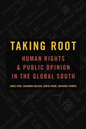 Taking Root: Human Rights and Public Opinion in the Global South de James Ron