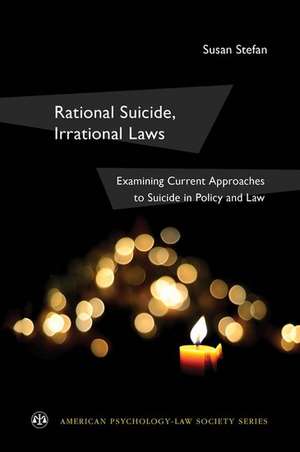 Rational Suicide, Irrational Laws: Examining Current Approaches to Suicide in Policy and Law de Susan Stefan