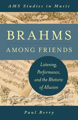 Brahms Among Friends: Listening, Performance, and the Rhetoric of Allusion de Paul Berry