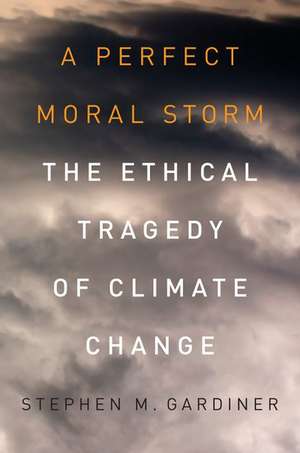 A Perfect Moral Storm: The Ethical Tragedy of Climate Change de Stephen M. Gardiner