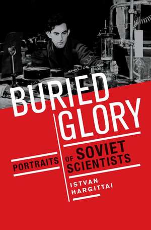 Buried Glory: Portraits of Soviet Scientists de Istvan Hargittai