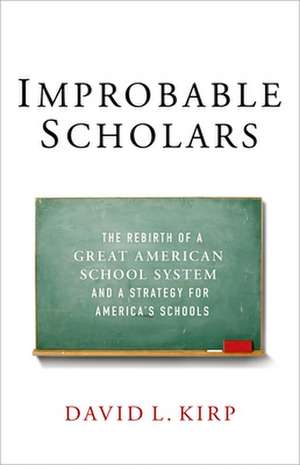 Improbable Scholars: The Rebirth of a Great American School System and a Strategy for America's Schools de David L. Kirp