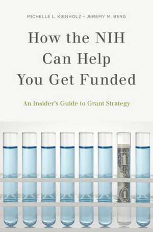 How the NIH Can Help You Get Funded: An Insider's Guide to Grant Strategy de Michelle L. Kienholz