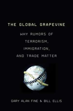 The Global Grapevine: Why Rumors of Terrorism, Immigration, and Trade Matter de Gary Alan Fine