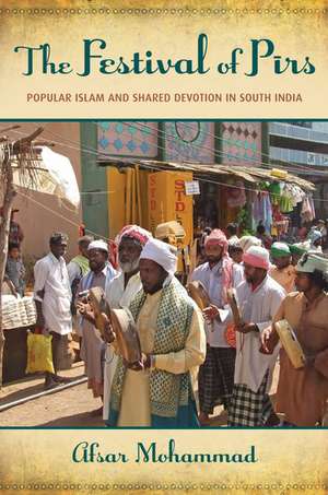 The Festival of Pirs: Popular Islam and Shared Devotion in South India de Afsar Mohammad