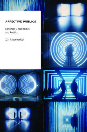 Affective Publics: Sentiment, Technology, and Politics de Zizi Papacharissi