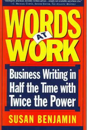 Words At Work: Business Writing In Half The Time With Twice The Power de Susan Benjamin