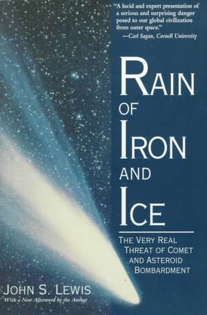 Rain Of Iron And Ice: The Very Real Threat Of Comet And Asteroid Bombardment de John S. Lewis