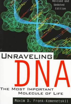 Unraveling Dna: The Most Important Molecule Of Life, Revised And Updated Edition de Maxim D. Frank Kamenetskii