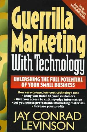 Guerrilla Marketing With Technology Unleashing The Full Potential Of Your Small Business de Jay Conrad Levinson