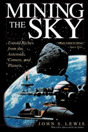 Mining the Sky: Untold Riches From The Asteroids, Comets, And Planets de John S. Lewis