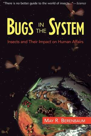 Bugs In The System: Insects And Their Impact On Human Affairs de May R. Berenbaum