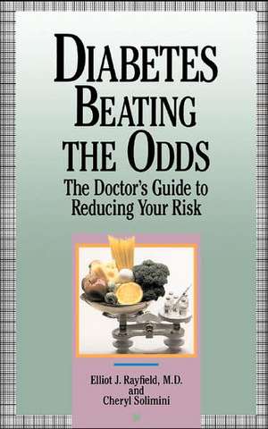 Diabetes Beating The Odds: The Doctor's Guide To Reducing Your Risk de Elliot James Rayfield